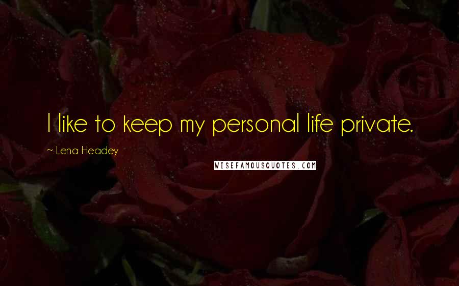 Lena Headey Quotes: I like to keep my personal life private.