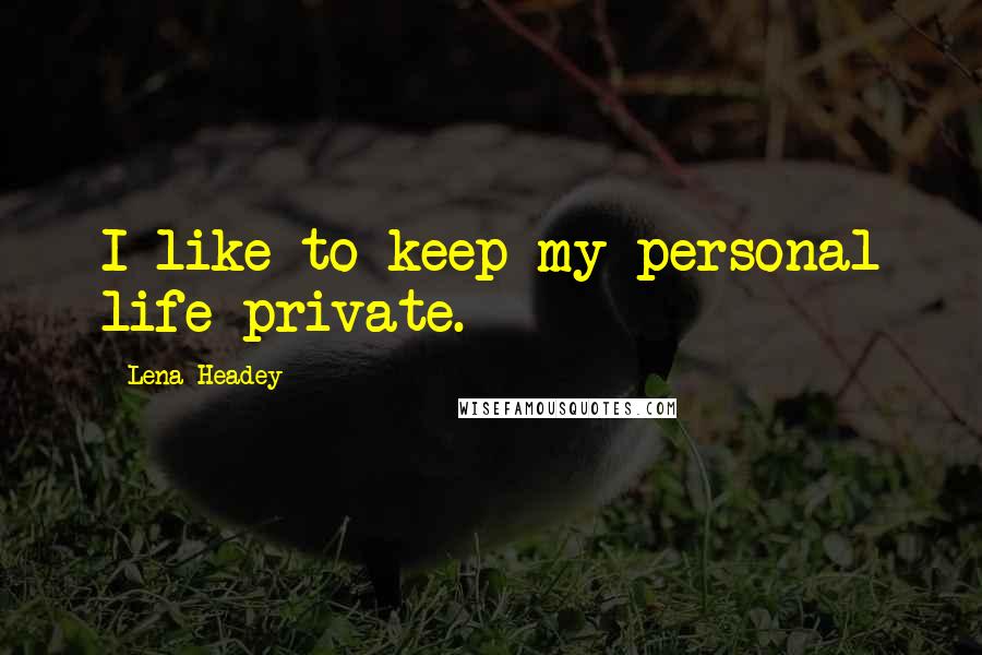 Lena Headey Quotes: I like to keep my personal life private.