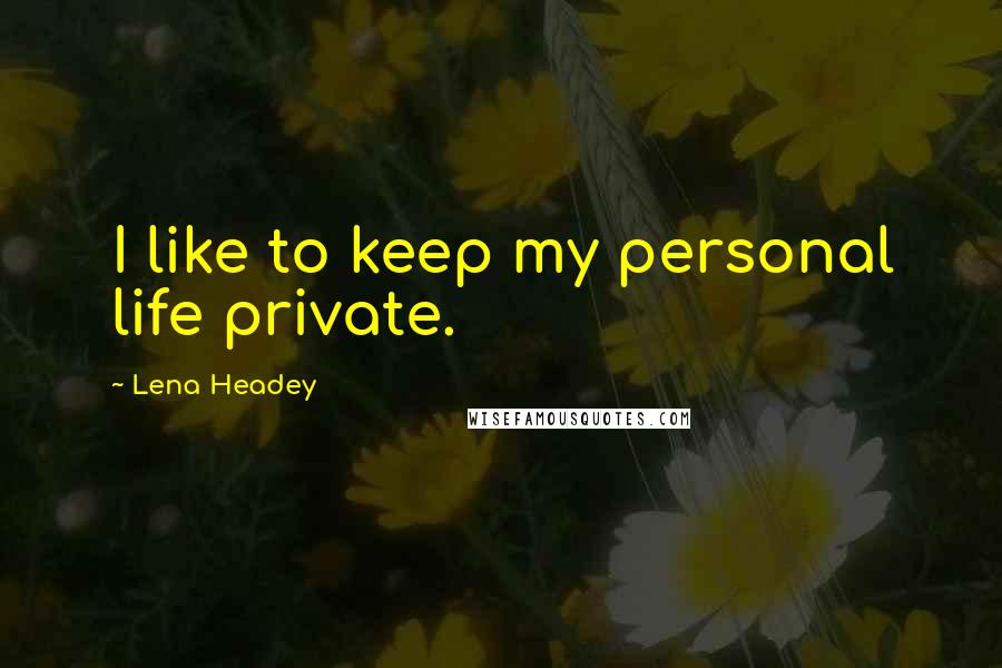 Lena Headey Quotes: I like to keep my personal life private.