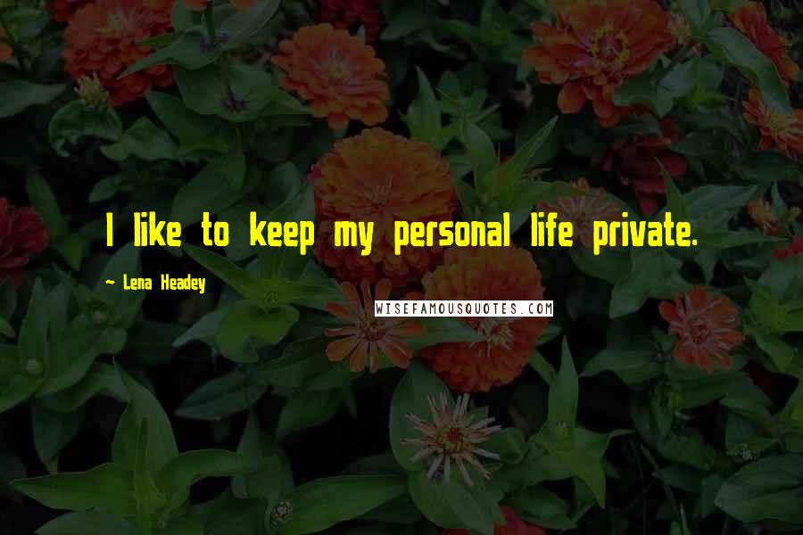 Lena Headey Quotes: I like to keep my personal life private.