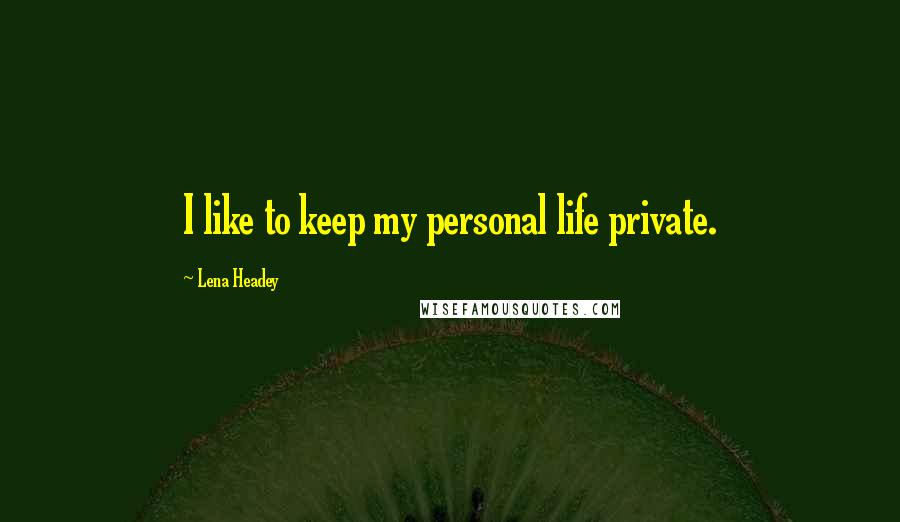 Lena Headey Quotes: I like to keep my personal life private.