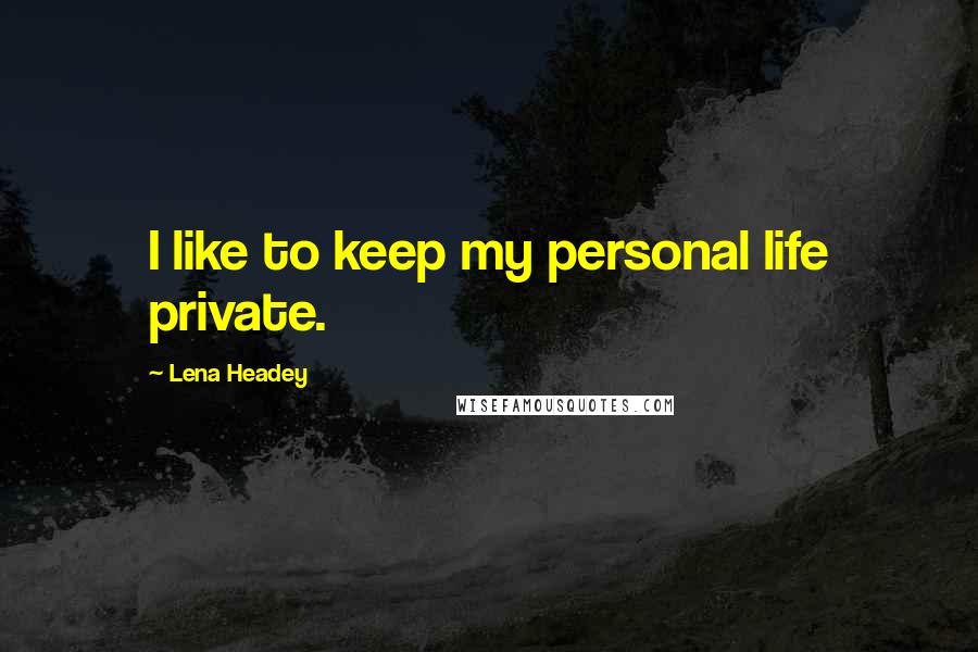 Lena Headey Quotes: I like to keep my personal life private.