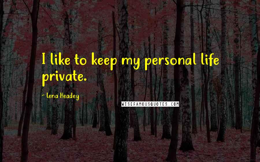 Lena Headey Quotes: I like to keep my personal life private.