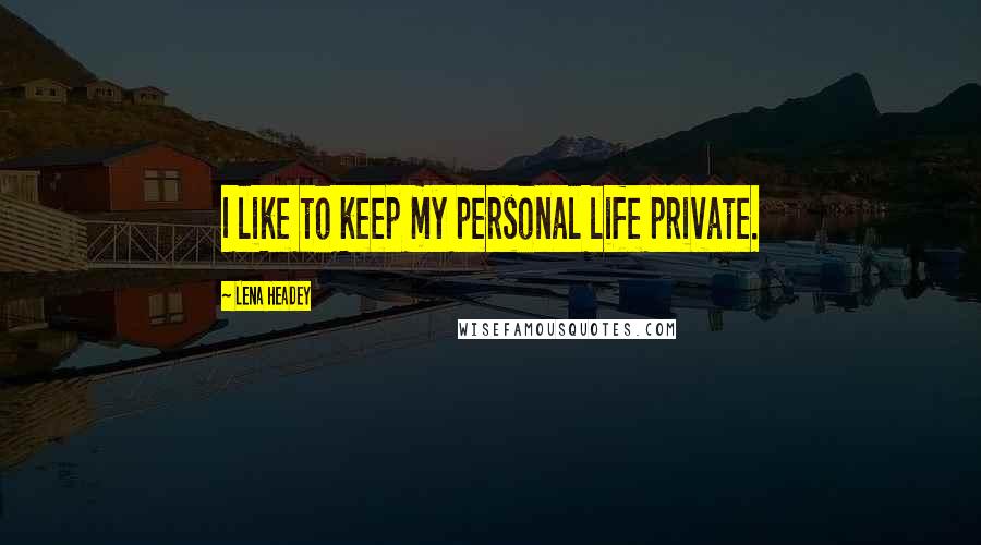 Lena Headey Quotes: I like to keep my personal life private.
