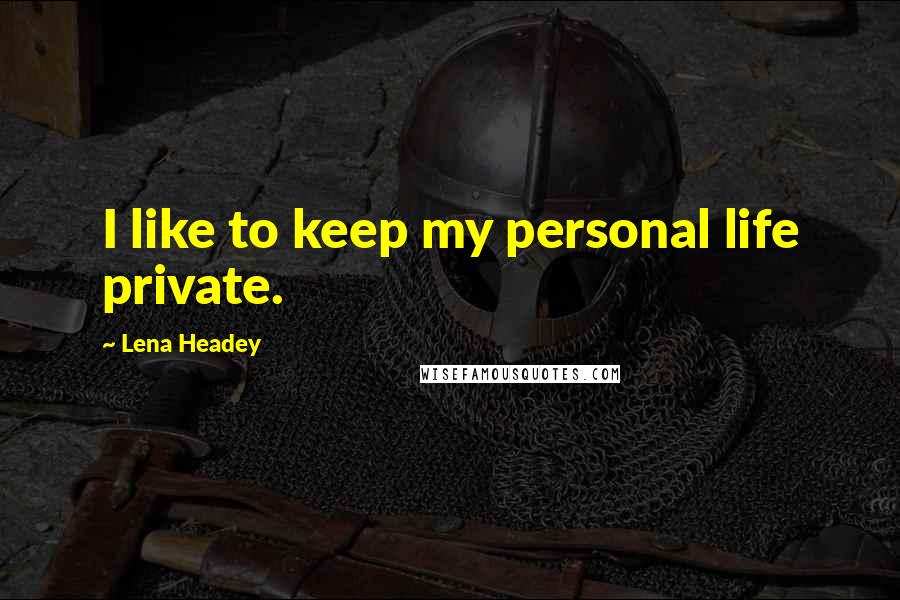 Lena Headey Quotes: I like to keep my personal life private.