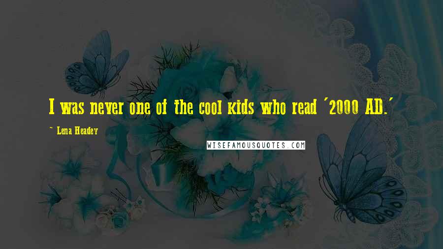 Lena Headey Quotes: I was never one of the cool kids who read '2000 AD.'