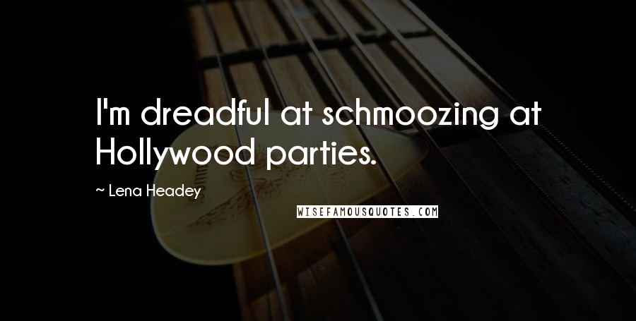 Lena Headey Quotes: I'm dreadful at schmoozing at Hollywood parties.