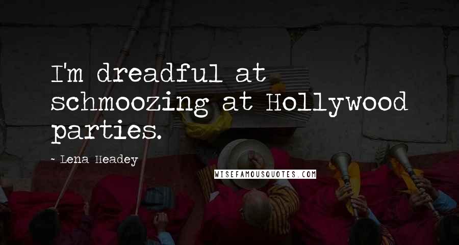 Lena Headey Quotes: I'm dreadful at schmoozing at Hollywood parties.