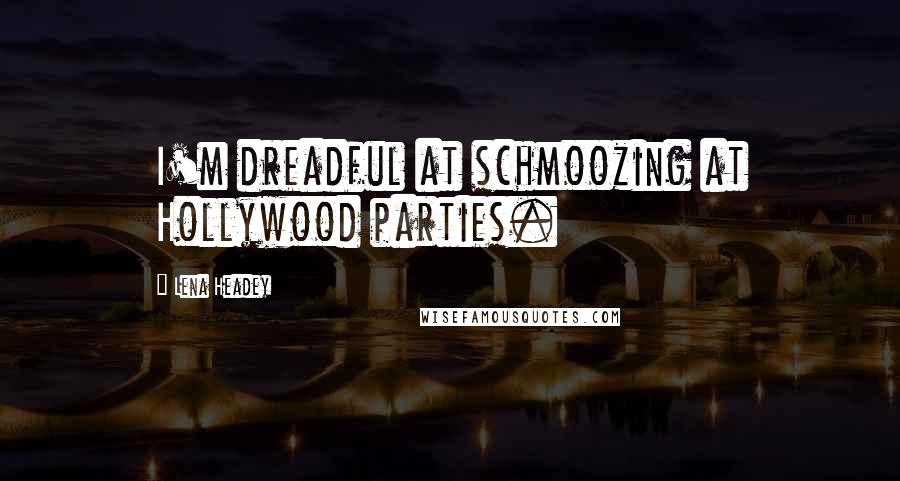 Lena Headey Quotes: I'm dreadful at schmoozing at Hollywood parties.