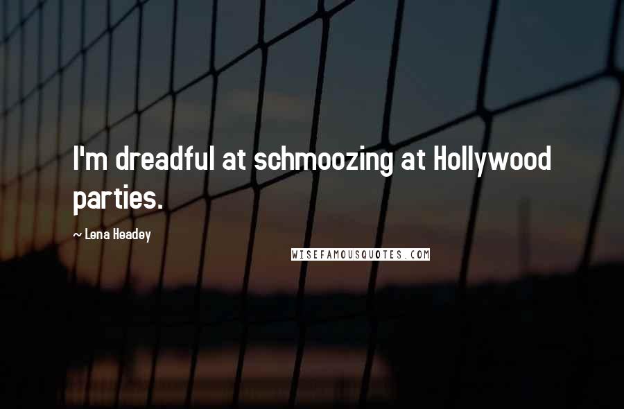 Lena Headey Quotes: I'm dreadful at schmoozing at Hollywood parties.