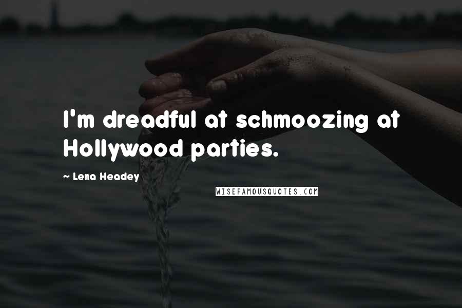 Lena Headey Quotes: I'm dreadful at schmoozing at Hollywood parties.