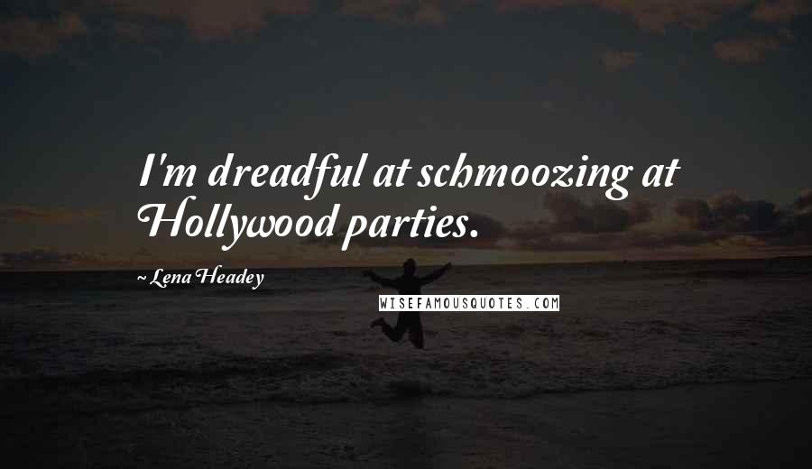 Lena Headey Quotes: I'm dreadful at schmoozing at Hollywood parties.