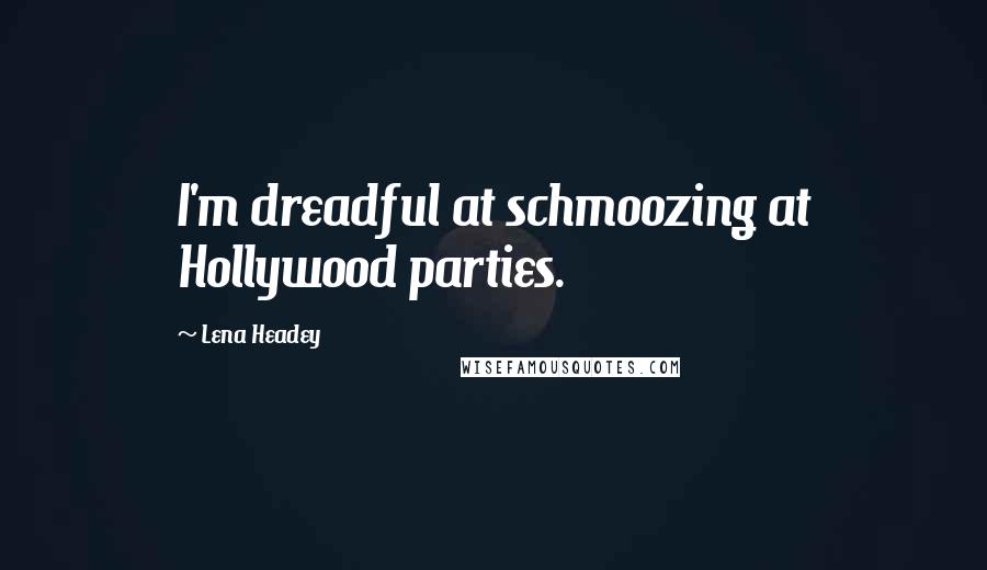 Lena Headey Quotes: I'm dreadful at schmoozing at Hollywood parties.