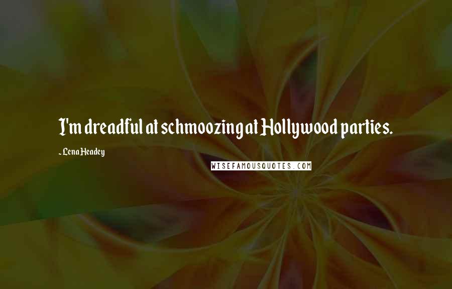 Lena Headey Quotes: I'm dreadful at schmoozing at Hollywood parties.