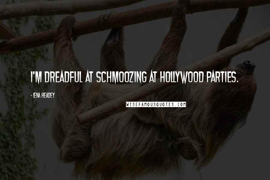 Lena Headey Quotes: I'm dreadful at schmoozing at Hollywood parties.