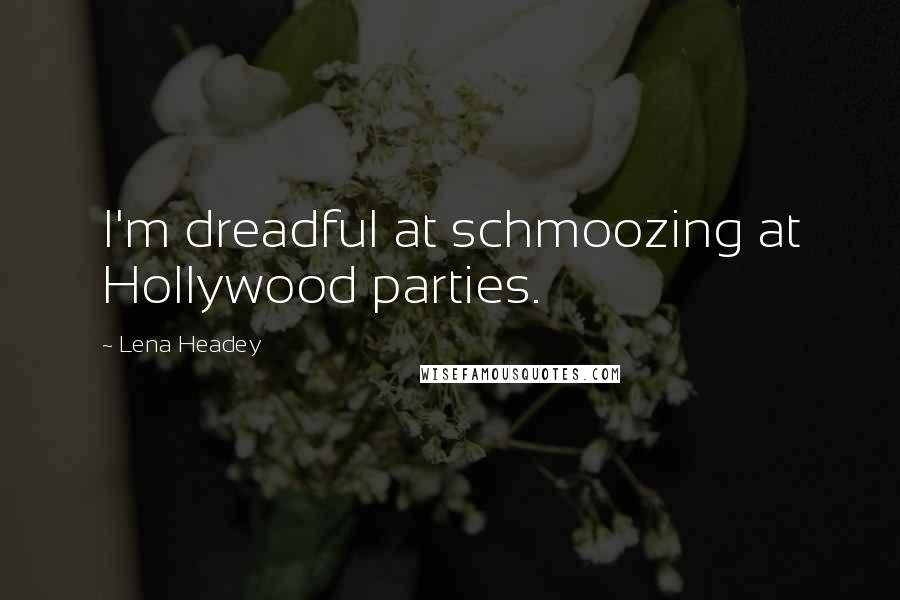 Lena Headey Quotes: I'm dreadful at schmoozing at Hollywood parties.