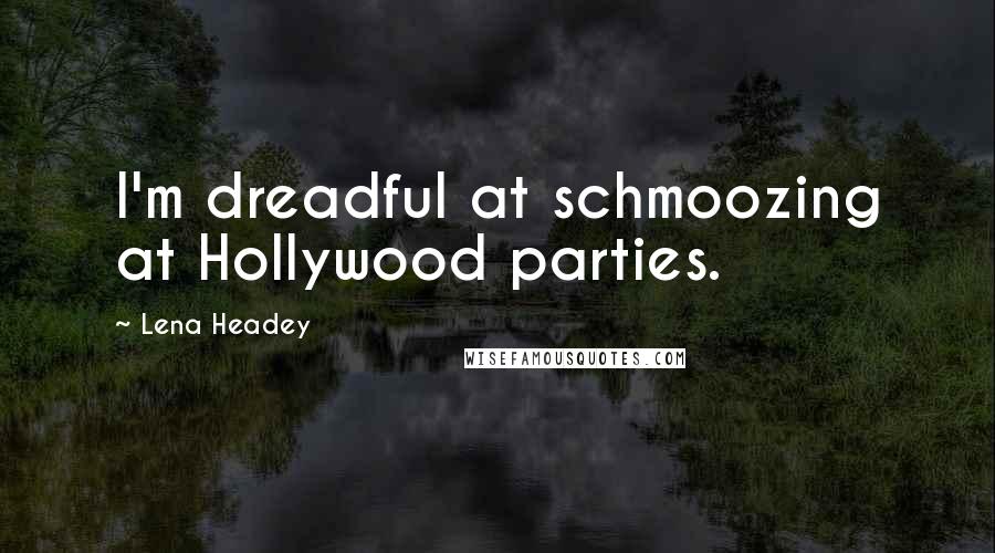 Lena Headey Quotes: I'm dreadful at schmoozing at Hollywood parties.