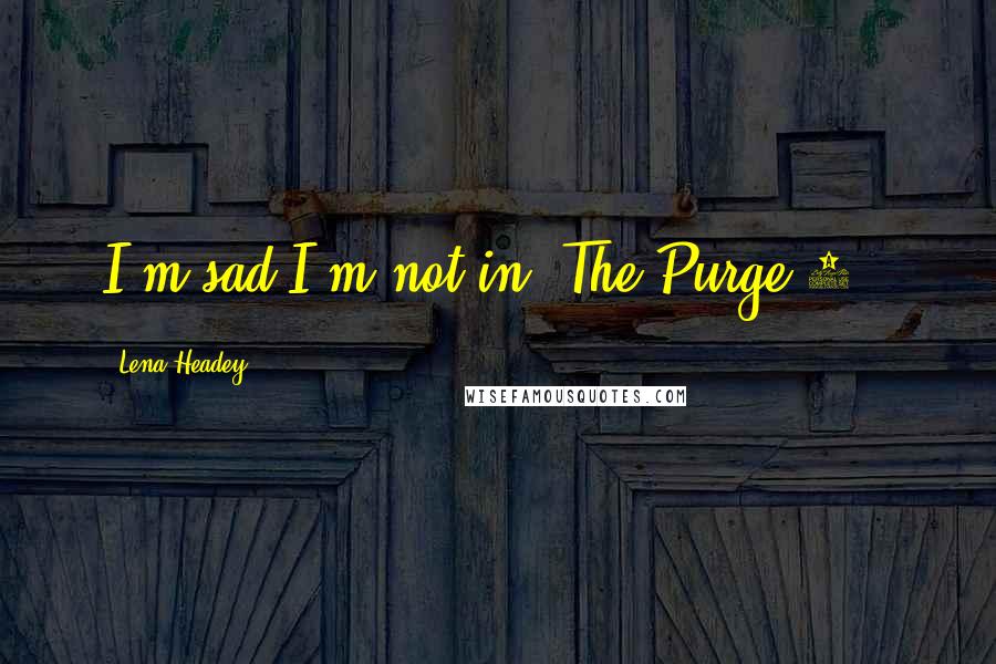 Lena Headey Quotes: I'm sad I'm not in 'The Purge 2.'