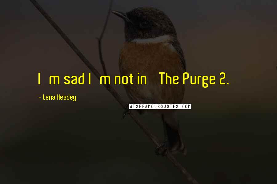 Lena Headey Quotes: I'm sad I'm not in 'The Purge 2.'