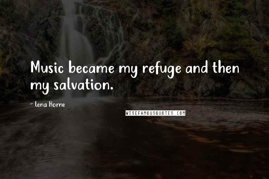 Lena Horne Quotes: Music became my refuge and then my salvation.