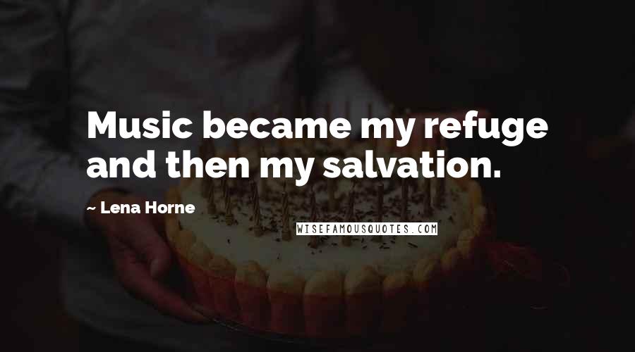 Lena Horne Quotes: Music became my refuge and then my salvation.