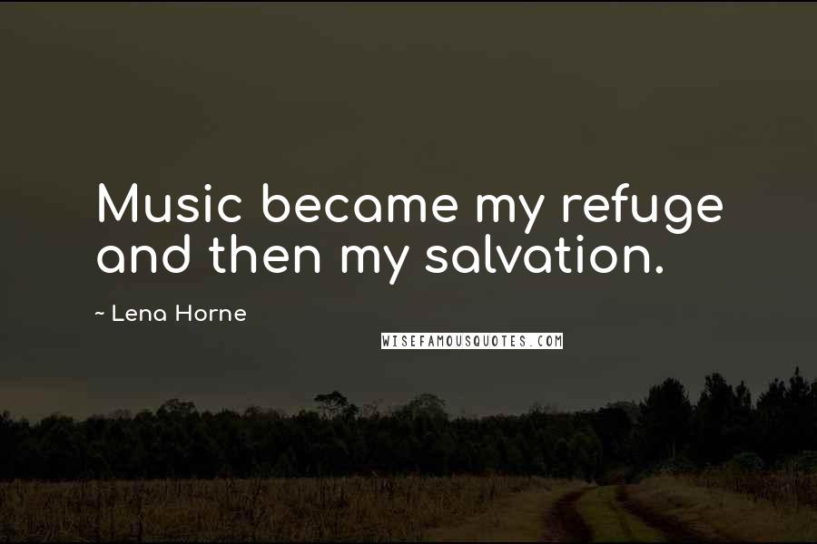Lena Horne Quotes: Music became my refuge and then my salvation.