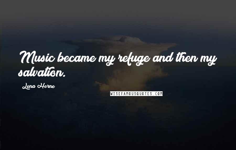 Lena Horne Quotes: Music became my refuge and then my salvation.