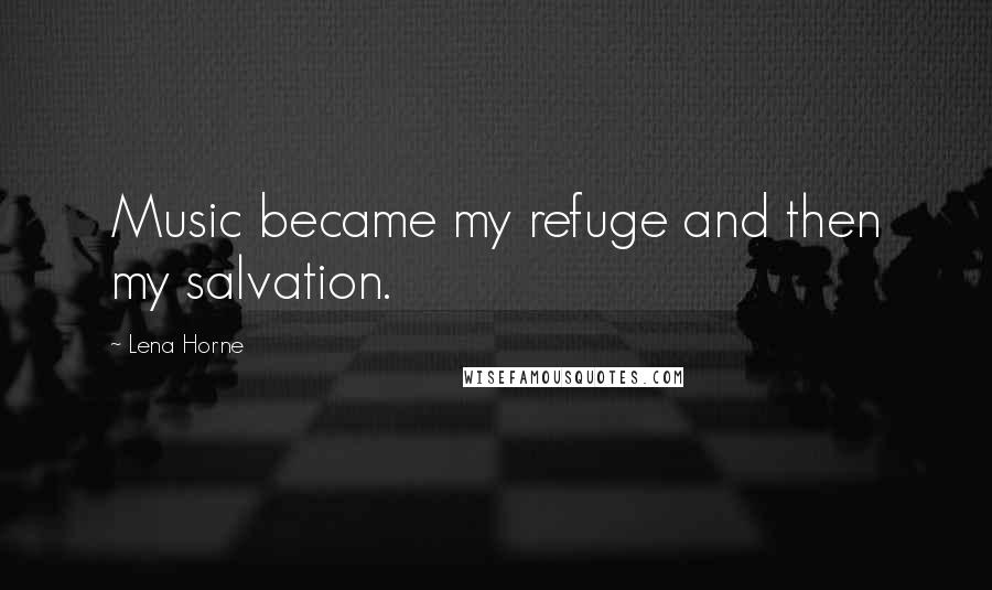 Lena Horne Quotes: Music became my refuge and then my salvation.
