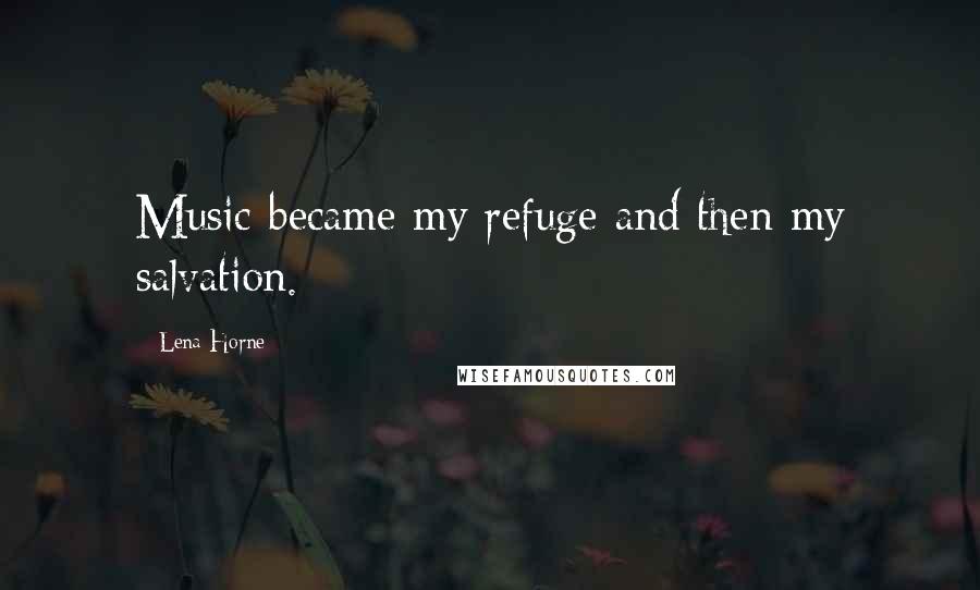 Lena Horne Quotes: Music became my refuge and then my salvation.