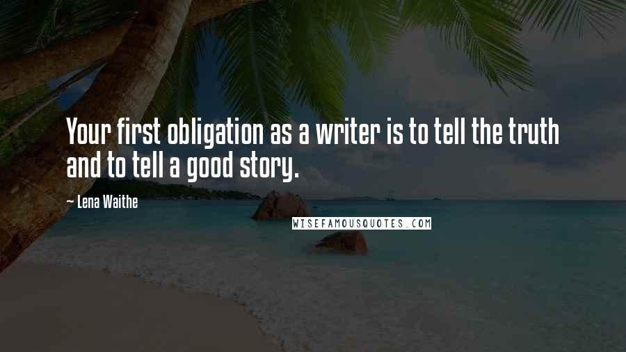 Lena Waithe Quotes: Your first obligation as a writer is to tell the truth and to tell a good story.