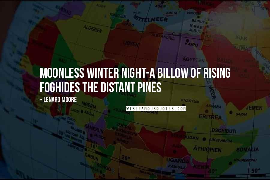 Lenard Moore Quotes: Moonless winter night-a billow of rising foghides the distant pines