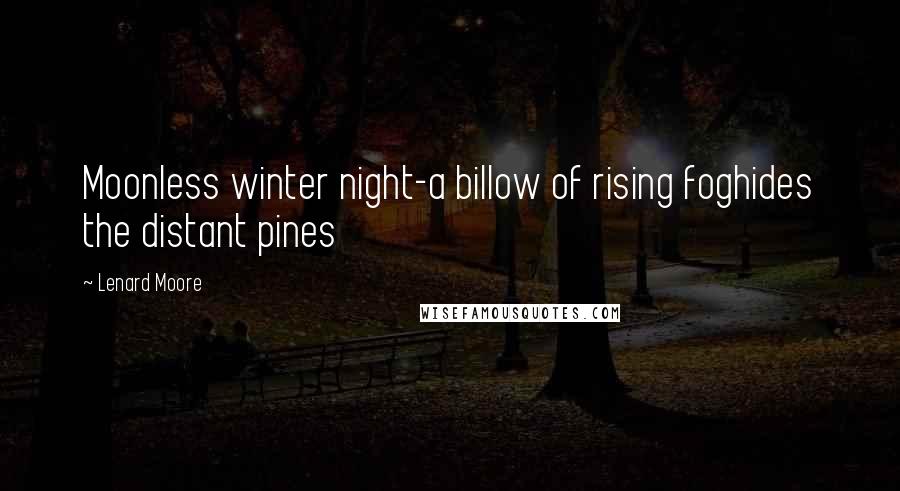 Lenard Moore Quotes: Moonless winter night-a billow of rising foghides the distant pines