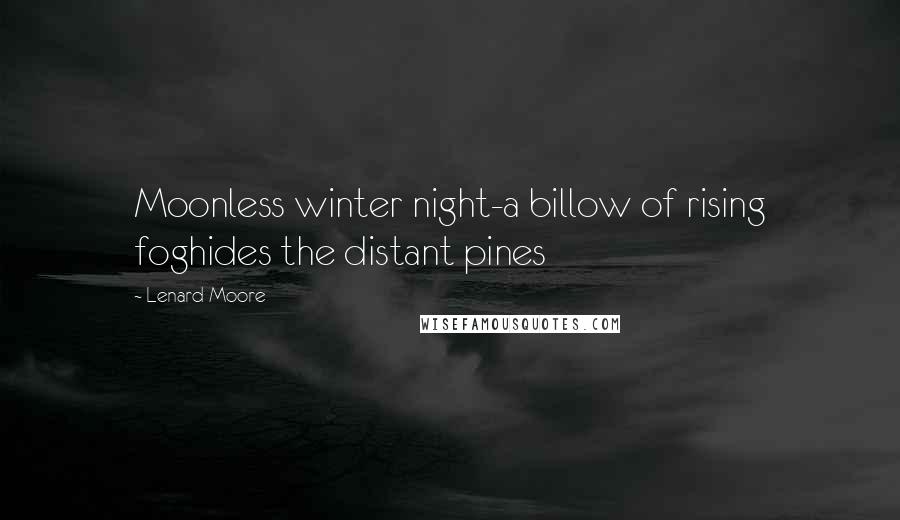 Lenard Moore Quotes: Moonless winter night-a billow of rising foghides the distant pines