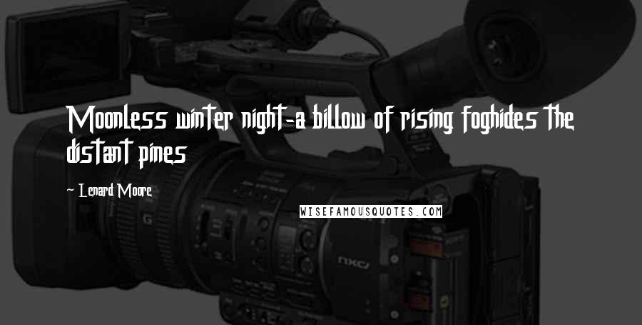 Lenard Moore Quotes: Moonless winter night-a billow of rising foghides the distant pines