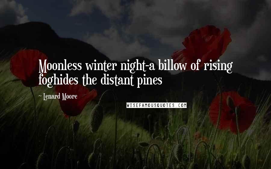 Lenard Moore Quotes: Moonless winter night-a billow of rising foghides the distant pines