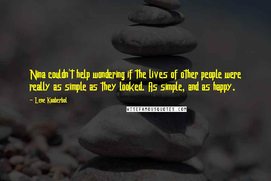 Lene Kaaberbol Quotes: Nina couldn't help wondering if the lives of other people were really as simple as they looked. As simple, and as happy.