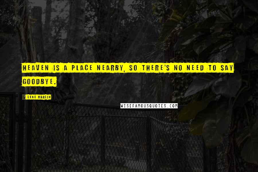Lene Marlin Quotes: Heaven is a place nearby, so there's no need to say goodbye.