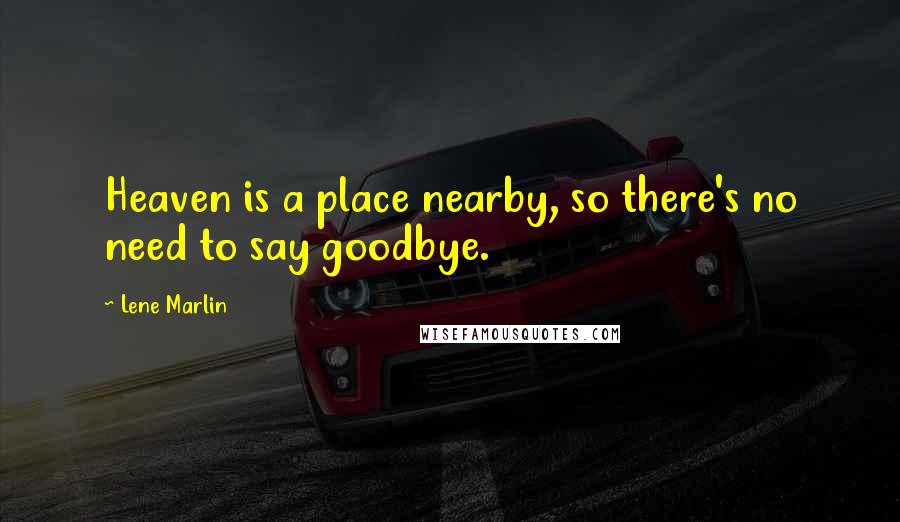 Lene Marlin Quotes: Heaven is a place nearby, so there's no need to say goodbye.