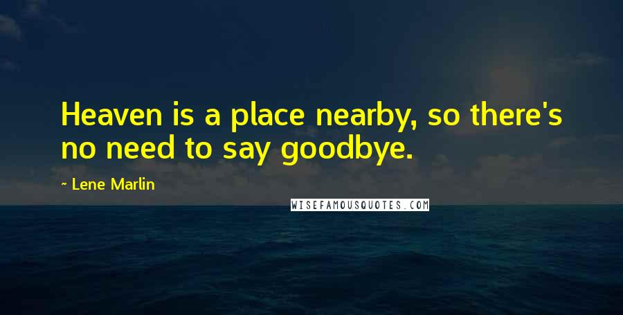 Lene Marlin Quotes: Heaven is a place nearby, so there's no need to say goodbye.
