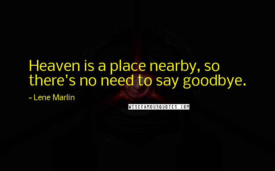 Lene Marlin Quotes: Heaven is a place nearby, so there's no need to say goodbye.
