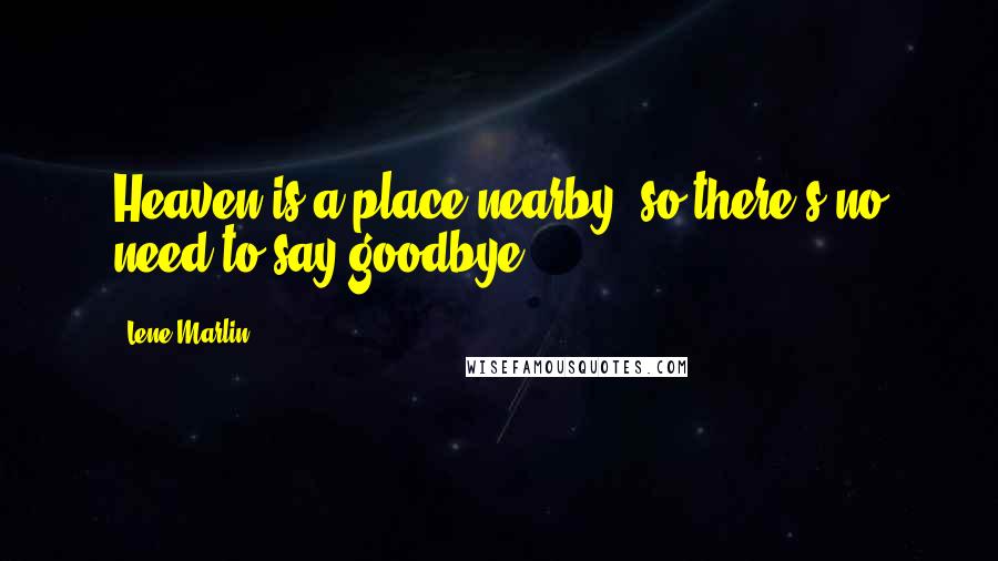 Lene Marlin Quotes: Heaven is a place nearby, so there's no need to say goodbye.