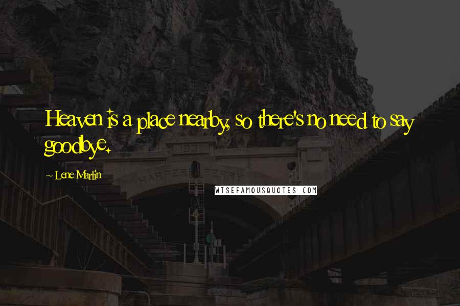 Lene Marlin Quotes: Heaven is a place nearby, so there's no need to say goodbye.