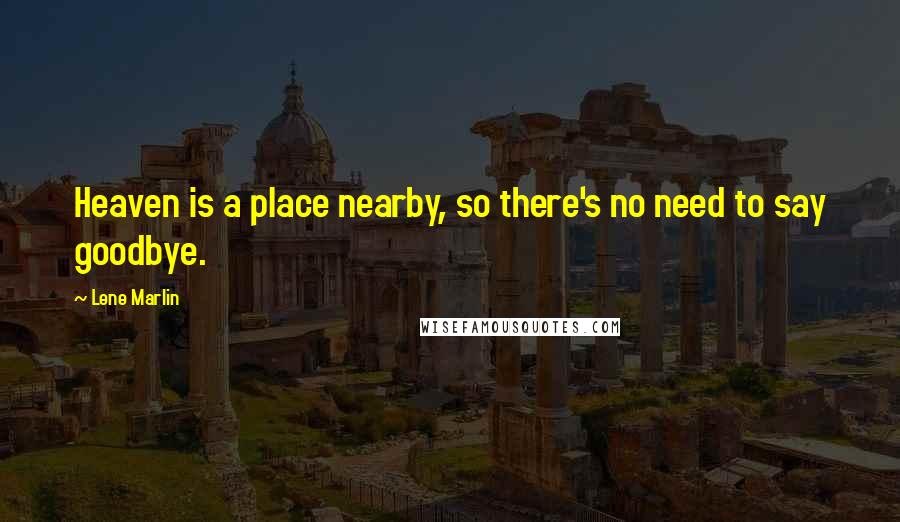 Lene Marlin Quotes: Heaven is a place nearby, so there's no need to say goodbye.