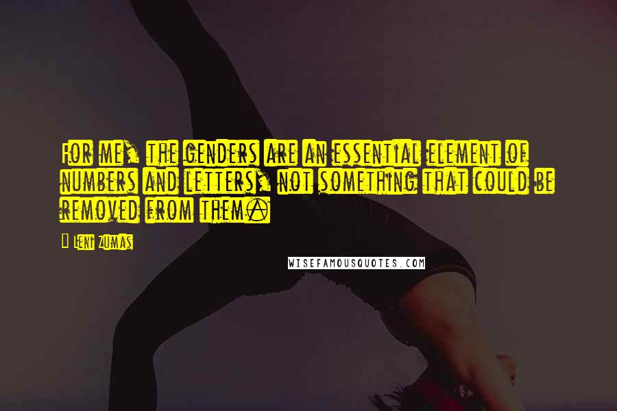 Leni Zumas Quotes: For me, the genders are an essential element of numbers and letters, not something that could be removed from them.