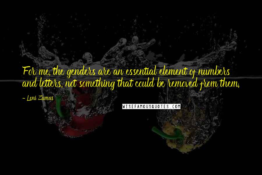 Leni Zumas Quotes: For me, the genders are an essential element of numbers and letters, not something that could be removed from them.