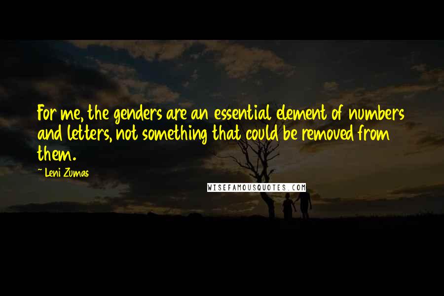 Leni Zumas Quotes: For me, the genders are an essential element of numbers and letters, not something that could be removed from them.