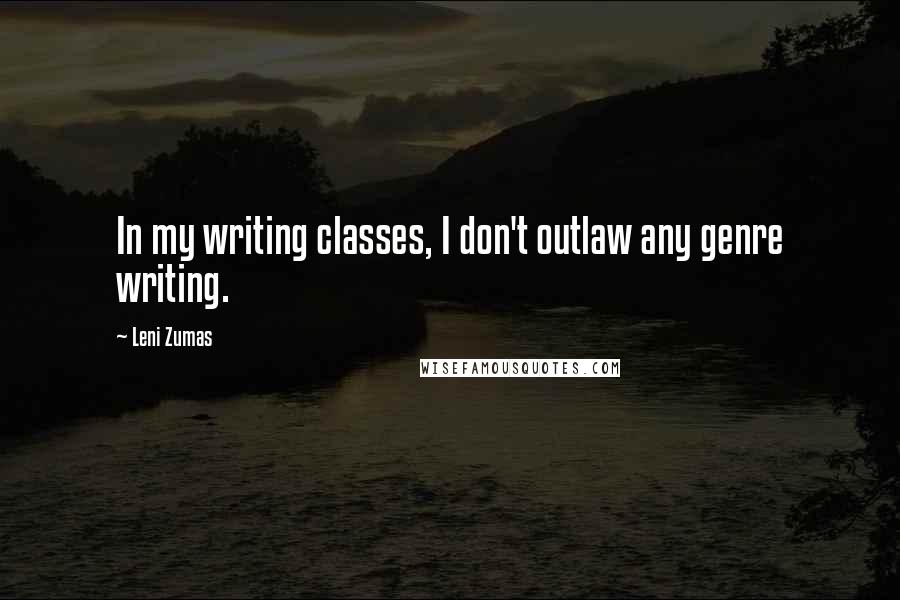 Leni Zumas Quotes: In my writing classes, I don't outlaw any genre writing.