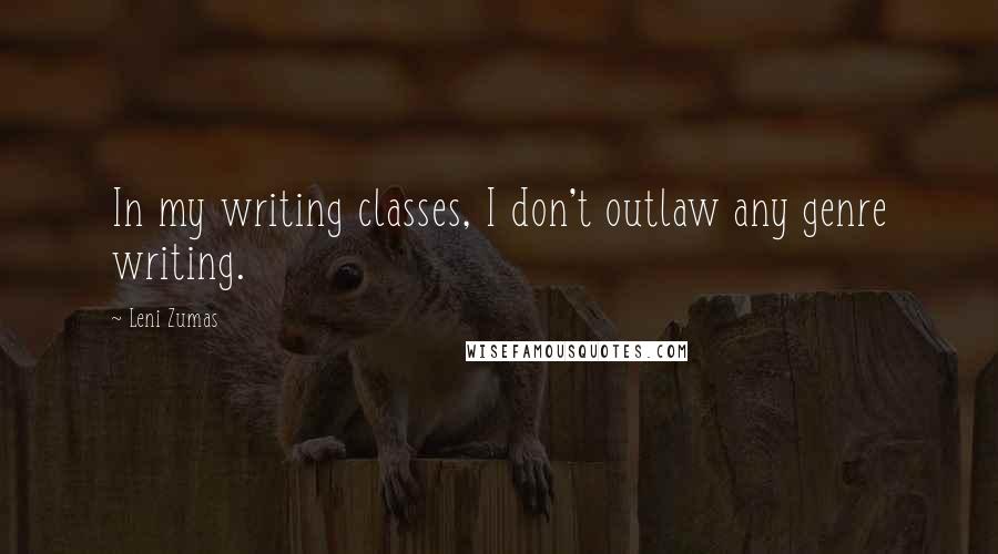 Leni Zumas Quotes: In my writing classes, I don't outlaw any genre writing.