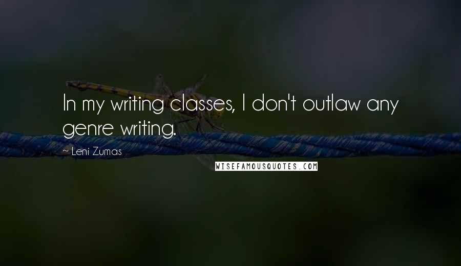 Leni Zumas Quotes: In my writing classes, I don't outlaw any genre writing.