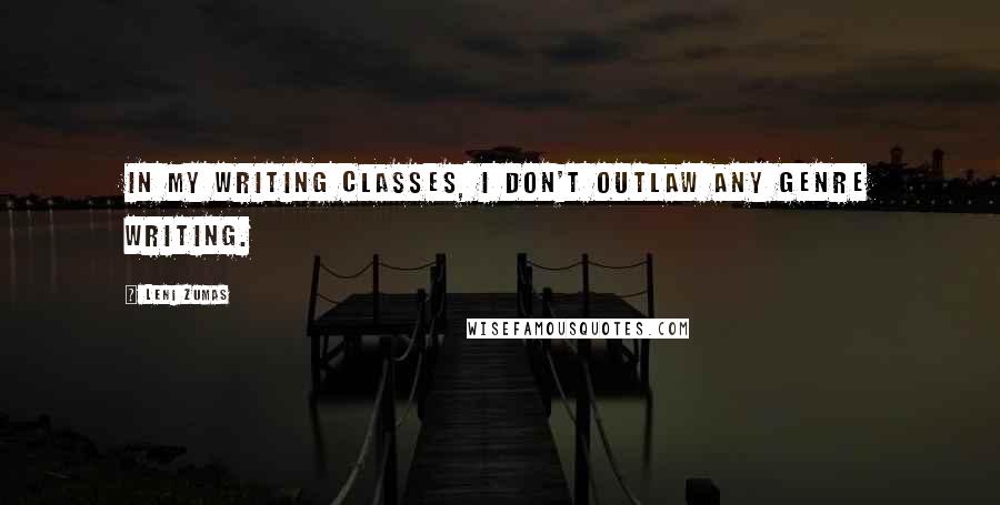 Leni Zumas Quotes: In my writing classes, I don't outlaw any genre writing.